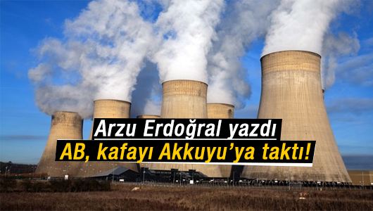 Arzu Erdoğral : AB, kafayı Akkuyu’ya taktı!