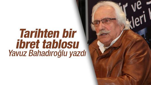 Yavuz Bahadıroğlu : Tarihten bir ibret tablosu