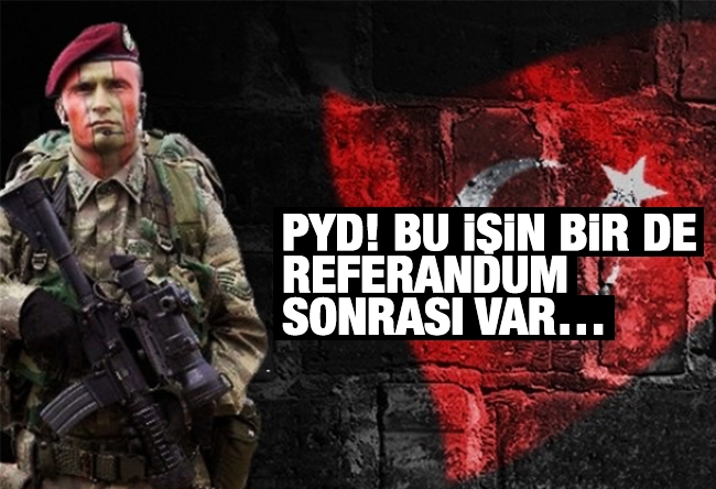 İlnur Çevik : PYD! BU İŞİN BİR DE REFERANDUM SONRASI VAR…