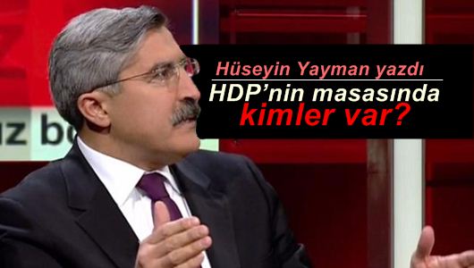 Hüseyin Yayman : HDP’nin masasında kimler var?