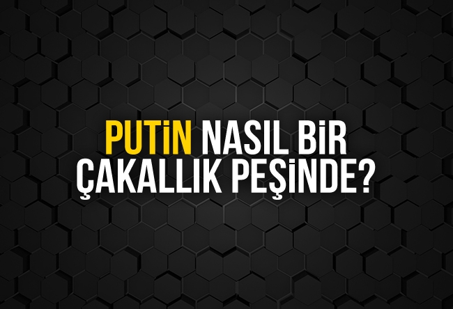 Candaş Tolga Işık : Putin nasıl bir çakallık peşinde?