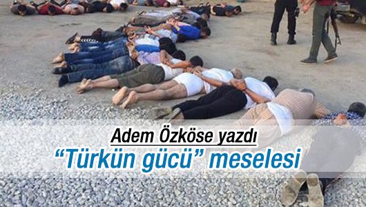 Adem Özköse : “Türkün gücü” meselesi 