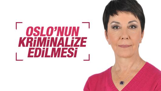 Gülay Göktürk : Oslo’nun kriminalize edilmesi 