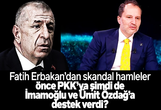 Bülent Orakoğlu : Fatih Erbakan’dan skandal hamleler; önce PKK’ya şimdi de İmamoğlu ve Ümit Özdağ’a destek verdi?
