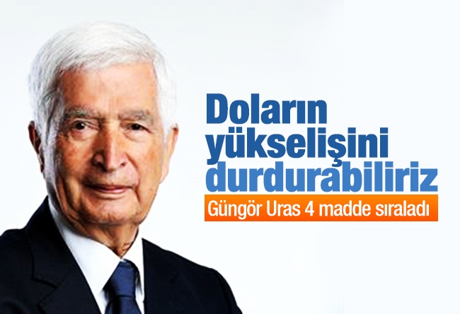 Güngör Uras : Doların yükselişini durdurabiliriz