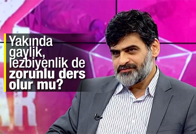 Ali Karahasanoğlu : Yakında gaylik, lezbiyenlik de zorunlu ders olur mu?