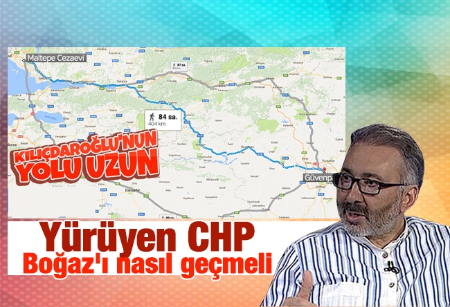 Alper Tan : Yürüyen CHP Boğaz'ı nasıl geçmeli?