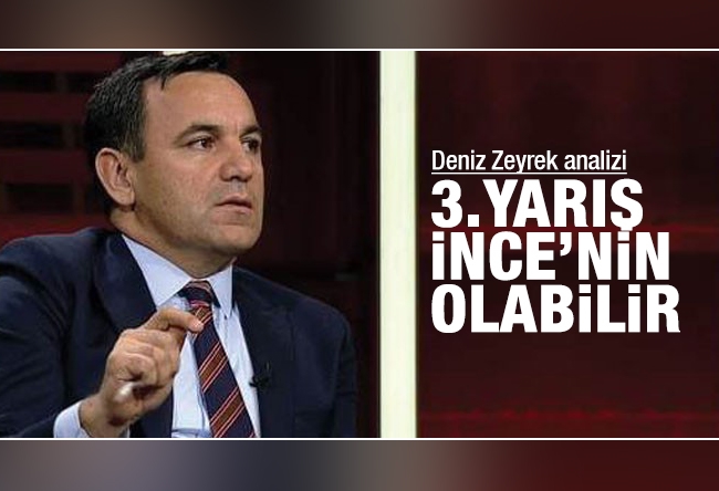 Deniz Zeyrek : 3. yarış İnce’nin olabilir