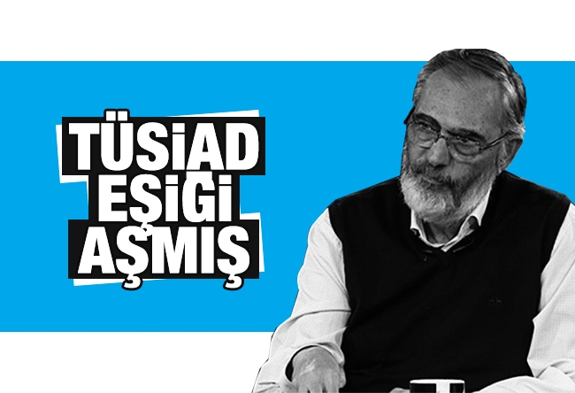 Etyen Mahçupyan : TÜSİAD eşiği aşmış