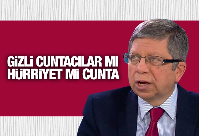 İlnur Çevik : GİZLİ CUNTACILAR MI, HÜRRİYET Mİ CUNTA?