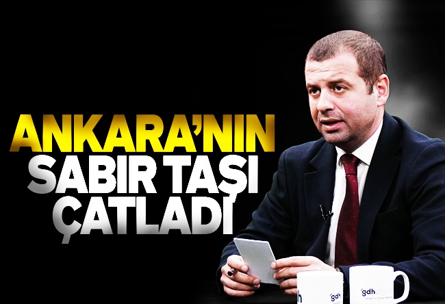 Yahya Bostan : Ankara’nın sabır taşı çatladı