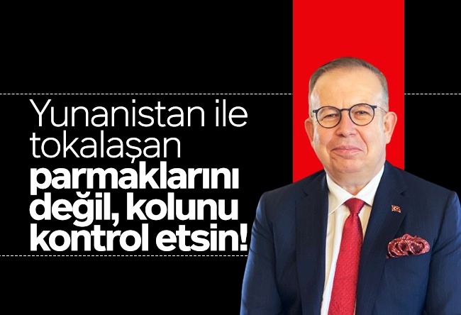 Cihat Yaycı : Yunanistan ile tokalaşan parmaklarını değil, kolunu kontrol etsin!