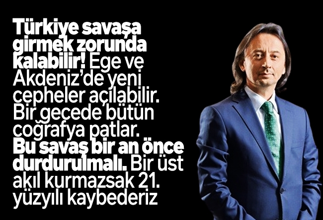 İbrahim Karagül : Türkiye savaşa girmek zorunda kalabilir! Ege ve Akdeniz’de yeni cepheler açılabilir. Bir gecede bütün coğrafya patlar. Bu savaş bir an önce durdurulmalı. Bir üst akıl kurmazsak 21. yüzyılı kaybederiz.