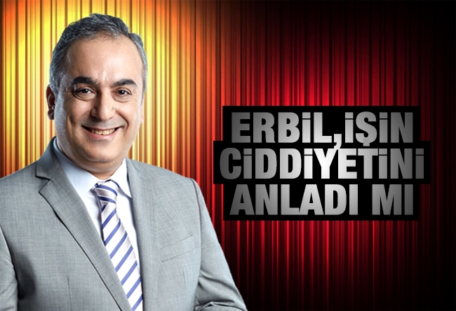 Markar Esayan : Erbil işin ciddiyetini anladı mı? 