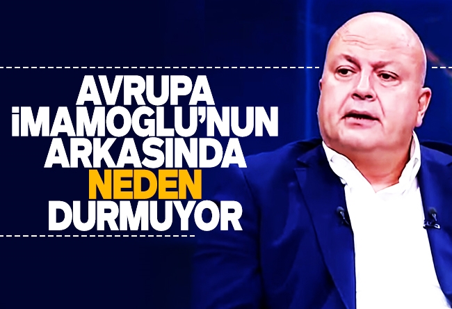 Nedret Ersanel : Avrupa İmamoğlu’nun arkasında neden durmuyor?