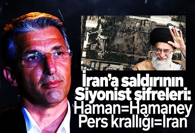 Nedim Şener : İran’a saldırının Siyonist şifreleri: Haman=Hamaney Pers krallığı=İran