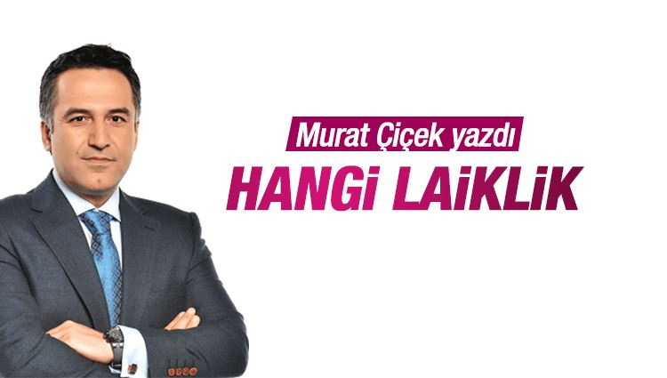 Murat Çiçek : Hangi laiklik? 