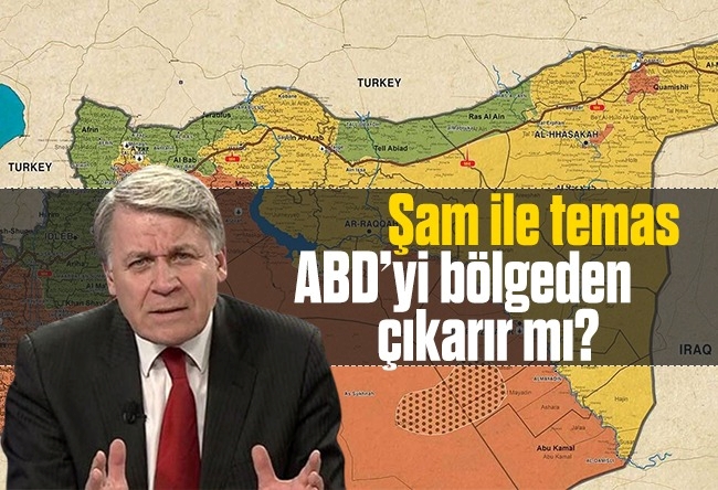 Tunca Bengin : Şam ile temas ABD’yi bölgeden çıkarır mı?