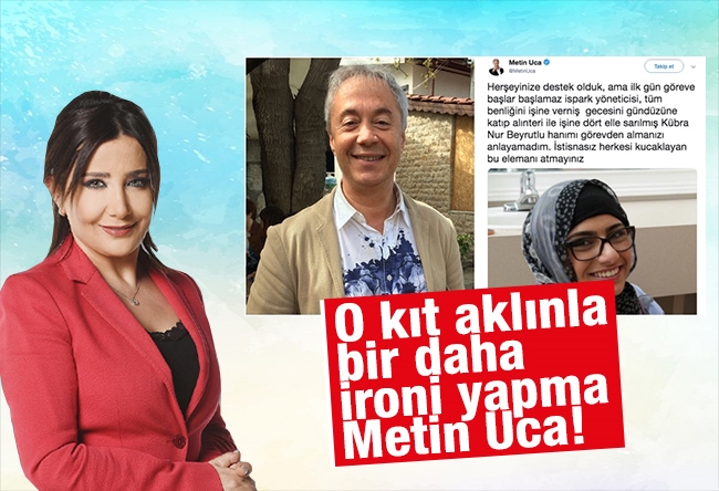 Sevilay Yılman : O kıt aklınla bir daha ironi yapma Metin Uca!