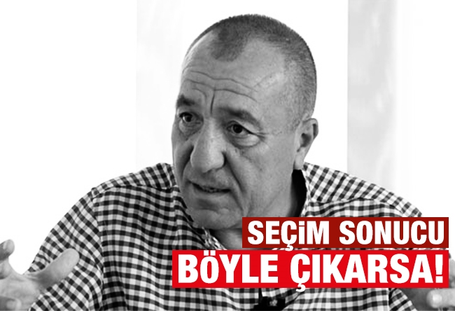 Mehmet Tezkan : Seçim sonucu böyle çıkarsa 