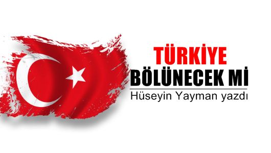 Hüseyin Yayman : Türkiye bölünecek mi?