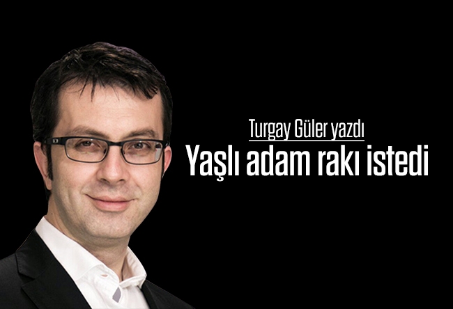 Turgay Güler : Yaşlı adam rakı istedi