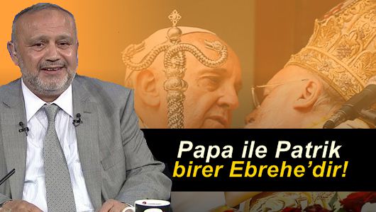 Şevki Yılmaz : Papa ile Patrik birer Ebrehe’dir!