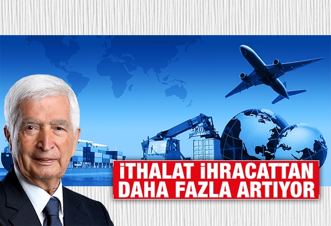 Güngör Uras : İthalat ihracattan daha fazla artıyor