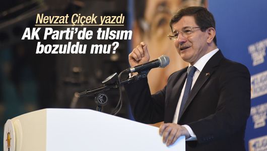 Nevzat Çiçek : AK Parti’de tılsım bozuldu mu? 