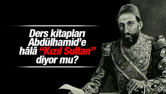 Yavuz Bahadıroğlu : Ders kitapları Abdülhamid’e hâlâ “Kızıl Sultan” diyor mu? 