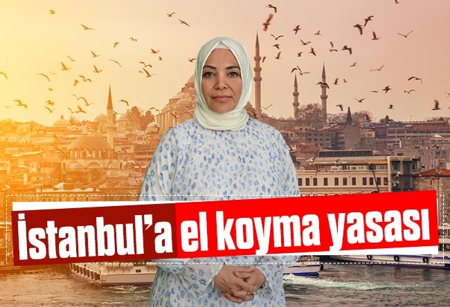 Hilal Kaplan : İstanbul’a el koyma yasası