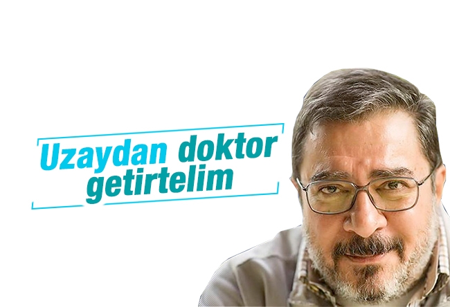 Engin Ardıç : Uzaydan doktor getirtelim