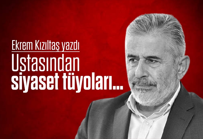 Ekrem Kızıltaş : Ustasından siyaset tüyoları…