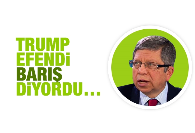 İlnur Çevik : TRUMP EFENDİ BARIŞ DİYORDU…