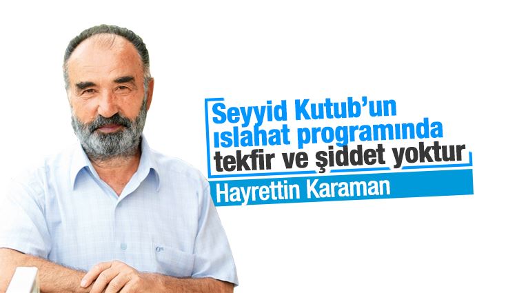 Hayrettin Karaman : Seyyid Kutub’un ıslahat programında tekfir ve şiddet yoktur