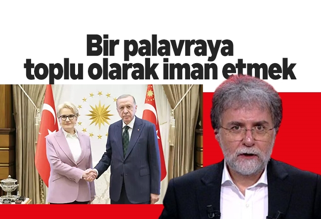 Ahmet Hakan : Bir palavraya toplu olarak iman etmek