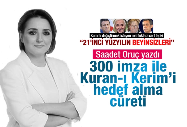 Saadet ORUÇ : 300 imza ile Kuran-ı Kerim’i hedef alma cüreti