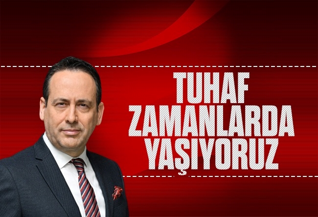 Yusuf Alabarda : Tuhaf zamanlarda yaşıyoruz