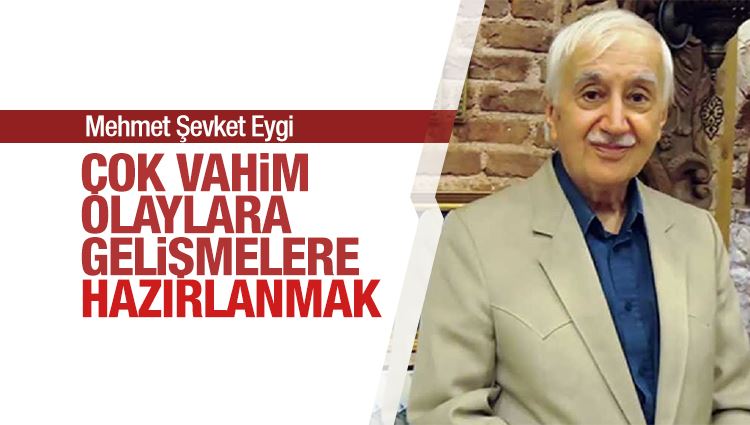 Mehmet Şevket Eygi : Çok Vahim Olaylara Gelişmelere Hazırlanmak