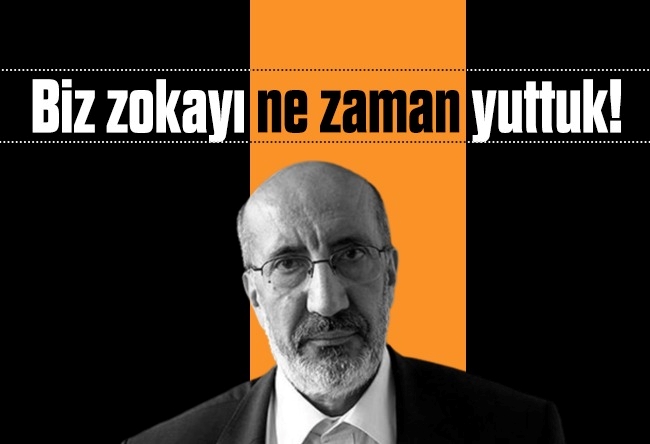 Abdurrahman Dilipak : Biz zokayı ne zaman yuttuk!