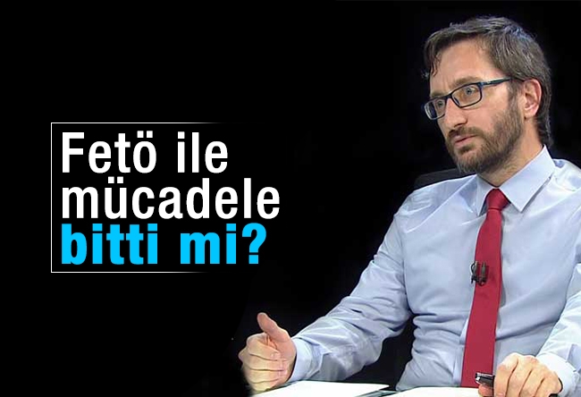 Fahrettin Altun : FETÖ ile mücadele bitti mi?