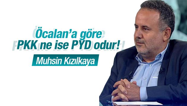 Muhsin Kızılkaya : Öcalan’a göre PKK ne ise PYD odur!