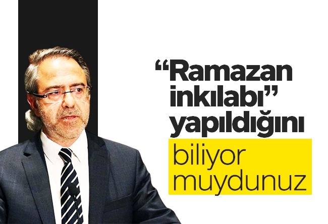 Mustafa Armağan : “Ramazan inkılabı” yapıldığını biliyor muydunuz?