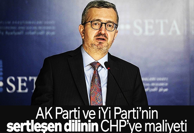 Burhanettin Duran : AK Parti ve İYİ Parti’nin sertleşen dilinin CHP’ye maliyeti