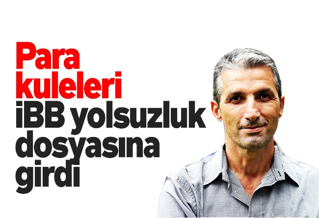 Nedim Şener : Para kuleleri İBB yolsuzluk dosyasına girdi