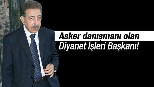 Arzu Erdoğral : Asker danışmanı olan Diyanet İşleri Başkanı!