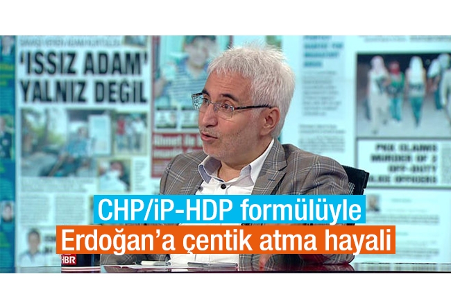 Hasan Öztürk : CHP,İP-HDP formülüyle Erdoğan’a çentik atma hayali