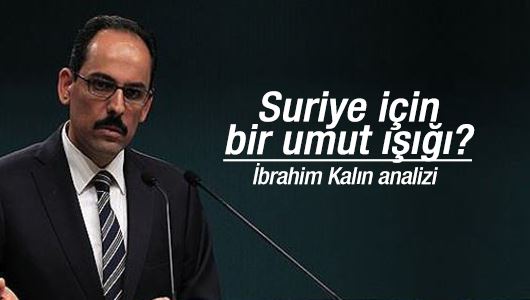 İbrahim Kalın : Suriye için bir umut ışığı? 