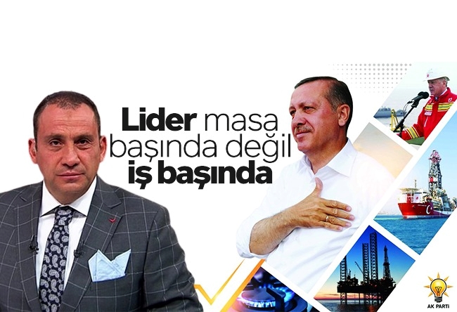 Erkan Tan : Lider masa başında değil iş başında