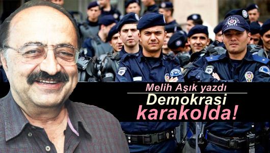 Melih Aşık : Demokrasi karakolda!